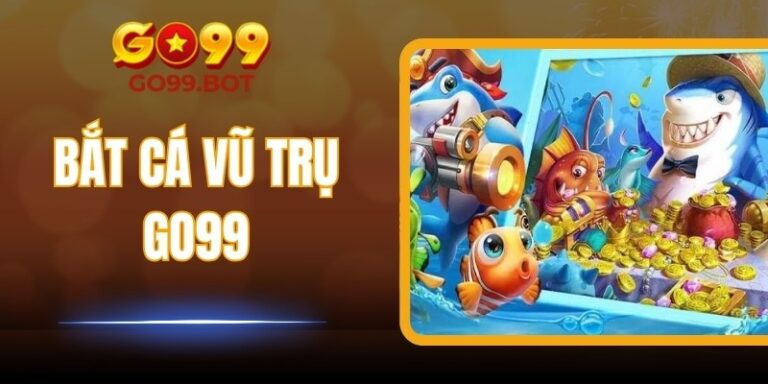 Bắt Cá Vũ Trụ GO99 – Trải Nghiệm Săn Cá Không Gian Đỉnh Cao