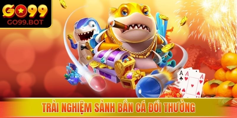 Trải nghiệm sảnh Bắn Cá đổi thưởng