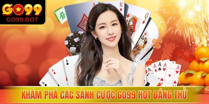 Khám phá các sảnh cược GO99 hot đáng thử