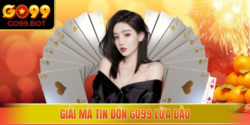 Giải mã tin đồn GO99 lừa đảo người tham gia