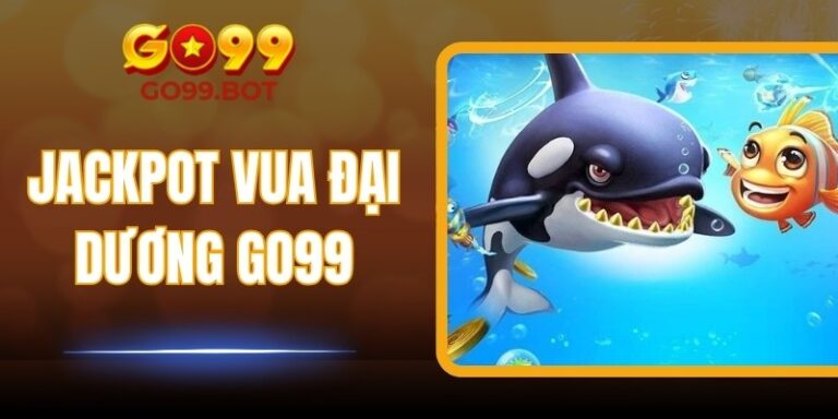 Jackpot Vua Đại Dương GO99 – Trải Nghiệm Nổ Hũ Đỉnh Cao