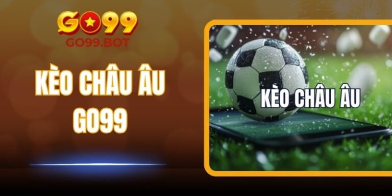 Kèo Châu Âu Go99 – Trải Nghiệm Dự Đoán Cực Kịch Tính