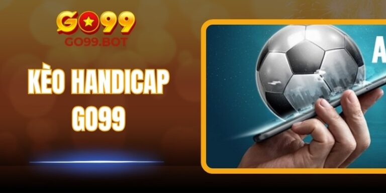 Kèo handicap GO99 – Trải nghiệm cá cược bóng đá chiến thuật